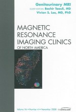 Genitourinary MRI, An Issue of Magnetic Resonance Imaging Clinics (The Clinics: Radiology) - Vivian Lee, Bachir Taouli