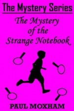 The Mystery of the Strange Notebook (The Mystery Series, Short Story 4) - Paul Moxham