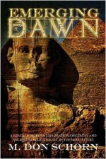 Emerging Dawn: A Novel of Modern Exploration, Discovery and Ancient Revelations, Set in the Near Future - M. Don Schorn