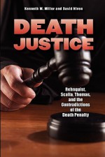 Death Justice: Rehnquist, Scalia, Thomas and the Contradictions of the Death Penalty - Kenneth W. Miller, David Niven