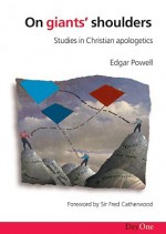 On Giants' Shoulders: Studies in Christian Apologetics - Edgar Powell