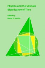 Physics & the Ultimate Significance of Time: Bohm, Prigogine & Process Philosophy - David Ray Griffin