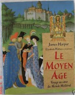 Le Moyen Âge: Voyage Au Coeur Du Monde Médiéval - James Harpur, Elizabeth Hallam, Odile Ricklin