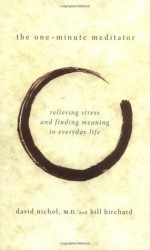 The One-Minute Meditator: Relieving Stress and Finding Meaning in Everyday Life - Bill Birchard