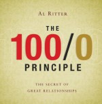 100/0 Principle: The Secret of Great Relationships - Al Ritter