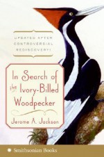 In Search of the Ivory-Billed Woodpecker - Jerome A. Jackson