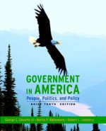 Government in America: People, Politics, and Policy, Brief Edition (10th Edition) - George C. Edwards III, Martin P. Wattenberg, Robert L. Lineberry