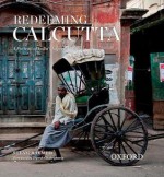 Redeeming Calcutta: A Portrait of India's Imperial Capital - Steve Raymer, Dipesh Chakrabarty