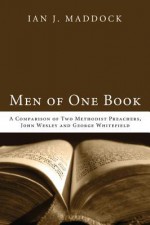 Men of One Book: A Comparison of Two Methodist Preachers, John Wesley and George Whitefield - Ian J. Maddock, A.T.B. McGowan