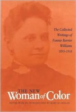 The New Woman of Color: The Collected Writings of Fannie Barrier Williams, 1893-1918 - Fannie Barrier Williams, Mary Jo Deegan