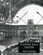 Tuckers Hall Exeter: The History of a Provincial City Company Through Five Centuries - Joyce Youings