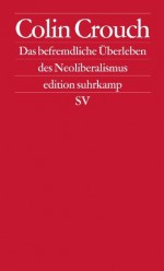 Über das befremdliche Überleben des Neoliberalismus: Postdemokratie II (edition suhrkamp) (German Edition) - Colin Crouch, Frank Jakubzik