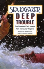 Sea Kayaker's Deep Trouble: True Stories and Their Lessons from Sea Kayaker Magazine - Matt Broze, George Gronseth, Christopher Cunningham