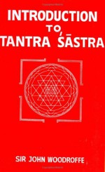 Introduction to Tantra Sastra - John George Woodroffe, Arthur Avalon