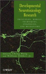 Developmental Neurotoxicology Research: Principles, Models, Techniques, Strategies, and Mechanisms - Cheng Wang, William Slikker