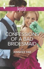 Confessions of a Bad Bridesmaid (Harlequin Kiss) - Jennifer Rae