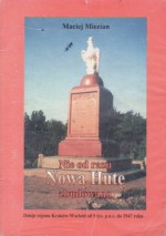 Nie od razu Nową Hutę zbudowano: dzieje Regionu Kraków - Wschód od 5. tysiąclecia p.n.e. do 1947 roku - Maciej Miezian