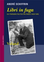 Libri in fuga. Un itinerario politico fra Parigi e New York - André Schiffrin, Valentina Parlato