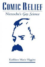 Comic Relief: Nietzsche's Gay Science - Kathleen Marie Higgins