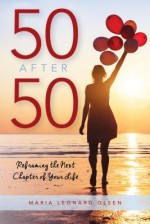 50 After 50: Reframing the Next Chapter of Your Life - Maria Leonard Olsen