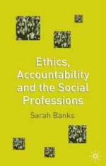 Ethics, Accountability and the Social Professions - Sarah Banks