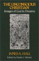 The Unconscious Christian: Images of God in Dreams - James A. Hall, Daniel J. Meckel