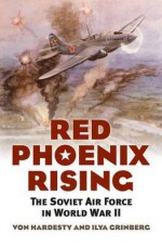 Red Phoenix Rising: The Soviet Air Force in World War II (Modern War Studies) - Von Hardesty, Ilya Grinberg