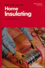 How to Do Your Own Home Insulating - L. Donald Meyers