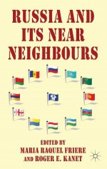 Russia and its Near Neighbours - Maria Raquel Freire, Roger E. Kanet