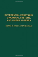 Differential Equations, Dynamical Systems, and Linear Algebra (Pure and Applied Mathematics (Academic Press), 60.) - Morris W. Hirsch, Stephen T. Smale