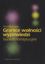 Granice wolności wypowiedzi. Studium konstytucyjne - Artur Biłgorajski