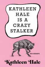 Kathleen Hale Is a Crazy Stalker - Kathleen Hale