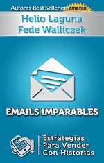 Emails Imparables: Estrategias Para Vender Con Historias (Spanish Edition) - Helio Laguna, Fede Walliczek, Francisco R Trejo