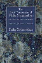 The Loci Communes of Philip Melanchthon: with a critical introduction by the translator - Philip Melanchthon