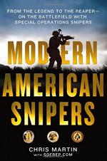 Modern American Snipers: From The Legend to The Reaper---on the Battlefield with Special Operations Snipers - Chris Martin, SOFREP, Eric Davis