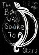 The Boy Who Spoke to Stars - Ben Miles