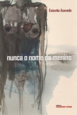 Nunca o nome do menino - Estevão Azevedo