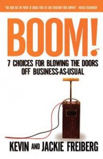 Boom! (International Edition: 7 Choices for Blowing the Doors Off Business-As-Usual - Kevin Freiberg