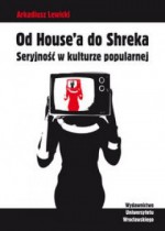 Książka Od House'a do Shreka. Seryjność w kulturze popularnej - Arkadiusz Lewicki