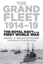 The Grand Fleet 1914-19: The Royal Navy in the First World War - Daniel G. Ridley-Kitts Mbe, Stephen Payne