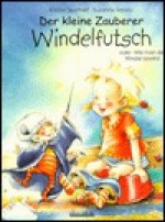 Der kleine Zauberer Windelfutsch oder Wie man die Windel loswird. - Bärbel Späthelf, Susanne Szesny