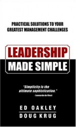 Leadership Made Simple: Practical Solutions to Your Greatest Management Challenges - Ed Oakley And Doug Krug, Ed Oakley, Doug Krug