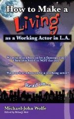 How to Make a Living as a Working Actor in La - Michael-John Wolfe