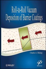 Roll-To-Roll Vacuum Deposition of Barrier Coatings - Charles Bishop