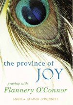 Province of Joy, The: Praying with Flannery O'Connor - Angela O'Donnell