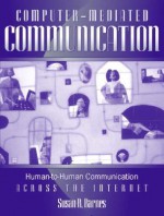 Computer-Mediated Communication: Human-to-Human Communication Across the Internet - Susan B. Barnes