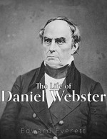 The Life of Daniel Webster - Edward Everett