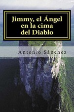 Jimmy, el Angel en la cima del Diablo (Relatos del Orinoco) (Volume 1) (Spanish Edition) - Antonio Sánchez