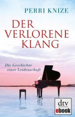 Der verlorene Klang: Die Geschichte einer Leidenschaft (German Edition) - Perri Knize, Brigitte Hilzensauer