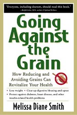 Going Against the Grain: How Reducing and Avoiding Grains Can Revitalize Your Health - Melissa Smith